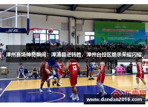 漳州赛场神奇瞬间：漳浦县逆转胜，漳州台投区绝杀荣耀闪耀